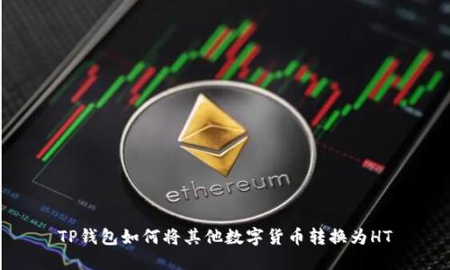 TP钱包如何将其他数字货币转换为HT