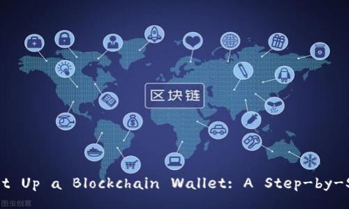 How to Set Up a Blockchain Wallet: A Step-by-Step Guide