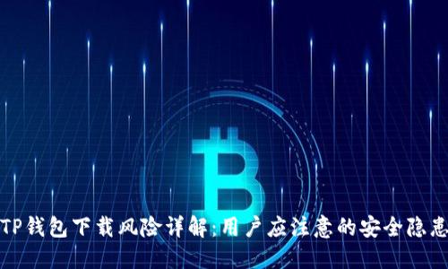 TP钱包下载风险详解:用户应注意的安全隐患