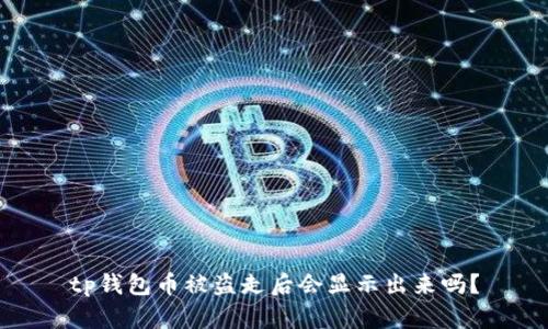 tp钱包币被盗走后会显示出来吗?