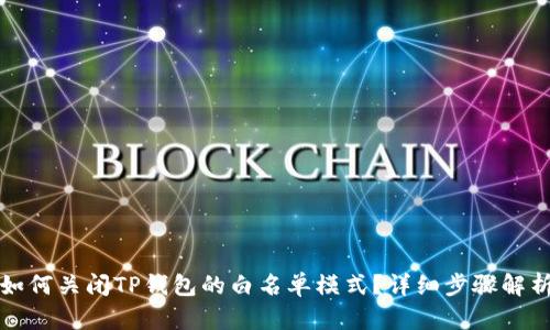 如何关闭TP钱包的白名单模式？详细步骤解析