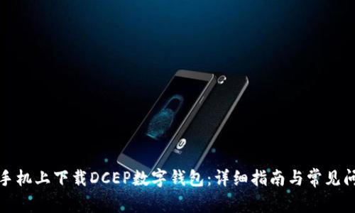 如何在手机上下载DCEP数字钱包:详细指南与常见问题解答