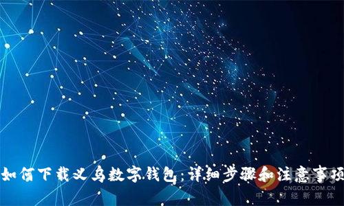 如何下载义乌数字钱包:详细步骤和注意事项
