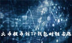 如何解决火币提币到TP钱包时链名选错的问题