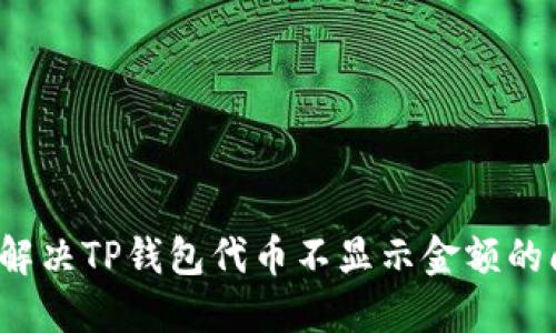 如何解决TP钱包代币不显示金额的问题？