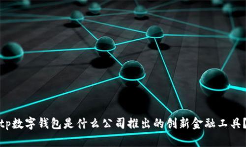 tp数字钱包是什么公司推出的创新金融工具？
