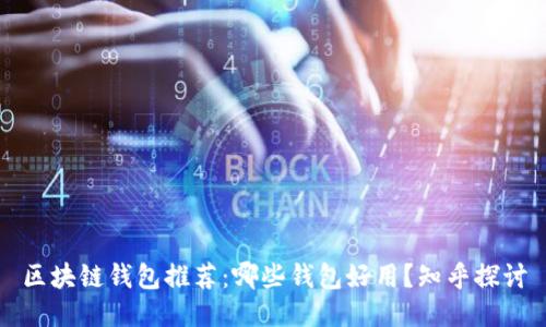 区块链钱包推荐:哪些钱包好用?知乎探讨