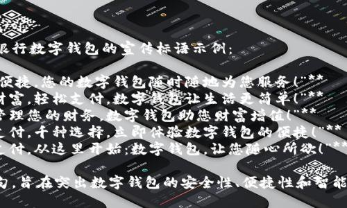 以下是一些银行数字钱包的宣传标语示例：

1. **“安全、便捷，您的数字钱包随时随地为您服务！”**
2. **“掌中财富，轻松支付，数字钱包让生活更简单！”**
3. **“智能管理您的财务，数字钱包助您财富增值！”**
4. **“一键支付，千种选择，立即体验数字钱包的便捷！”**
5. **“未来支付，从这里开始：数字钱包，让您随心所欲！”**

这些标语语句，旨在突出数字钱包的安全性、便捷性和智能理财的优势。