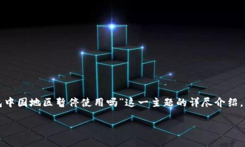 在这里，我将为你提供一个、相关关键词以及针对“TP钱包中国地区暂停使用吗”这一主题的详尽介绍。由于字数限制，我将尽量简化，但依然会提供充分的信息。

TP钱包在中国地区的使用现状与未来展望