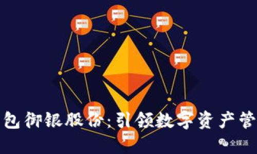 数字货币钱包御银股份：引领数字资产管理的新时尚