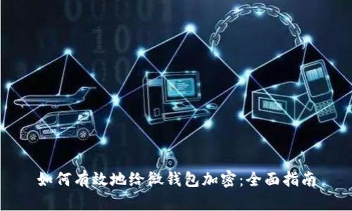 如何有效地给微钱包加密：全面指南