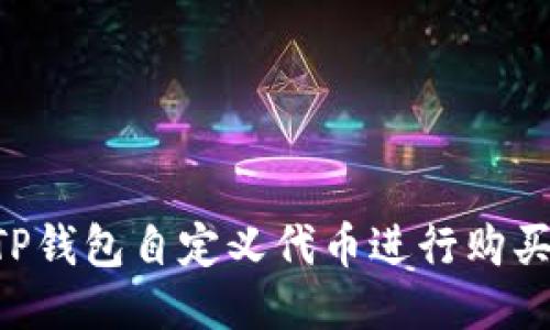 如何使用TP钱包自定义代币进行购买:详细指南