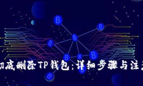 如何彻底删除TP钱包：详细步骤与注意事项