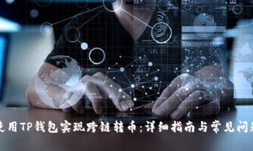 如何使用TP钱包实现跨链转币:详细指南与常见问题解答