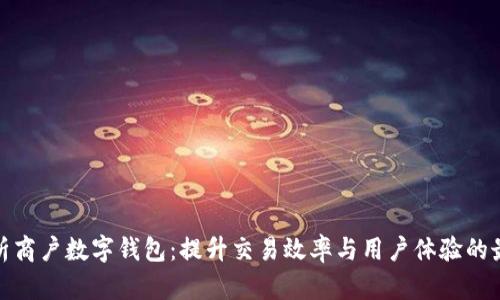 全面解析商户数字钱包:提升交易效率与用户体验的最佳选择