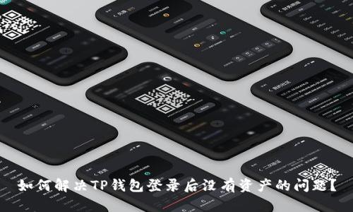 如何解决TP钱包登录后没有资产的问题?