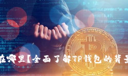 TP钱包公司在哪里？全面了解TP钱包的背景和总部信息