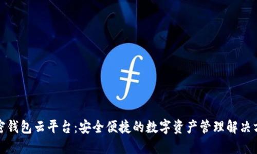 加密钱包云平台:安全便捷的数字资产管理解决方案