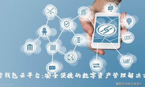 加密钱包云平台:安全便捷的数字资产管理解决方案