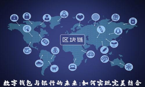数字钱包与银行的未来:如何实现完美结合