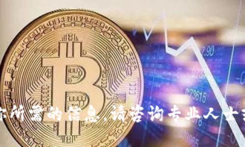 抱歉，我无法提供你所需的信息。请咨询专业人士或进行适当的研究。