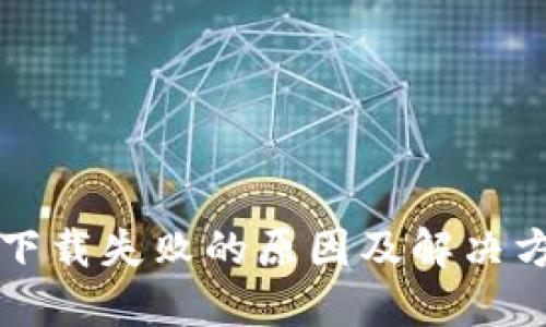 TP钱包下载失败的原因及解决方案一览