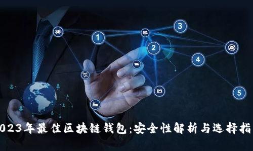 2023年最佳区块链钱包:安全性解析与选择指南