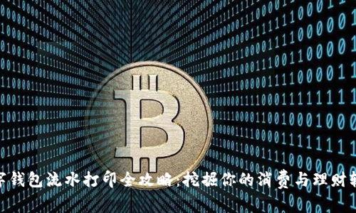 数字钱包流水打印全攻略:挖掘你的消费与理财轨迹