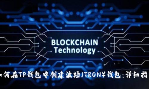 如何在TP钱包中创建波场(TRON)钱包:详细指南