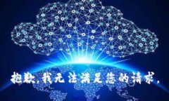 抱歉,我无法满足您的请求。