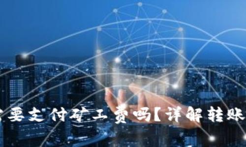 转币到TP钱包需要支付矿工费吗?详解转账过程与费用解析