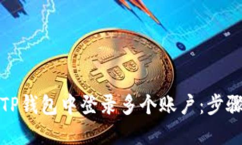 如何在TP钱包中登录多个账户:步骤与技巧