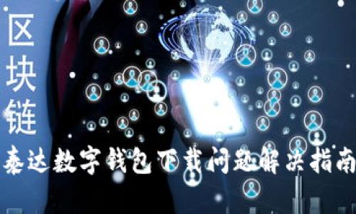 泰达数字钱包下载问题解决指南