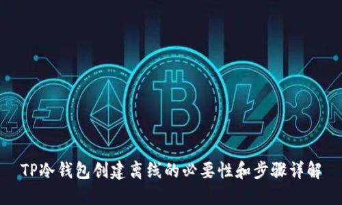TP冷钱包创建离线的必要性和步骤详解