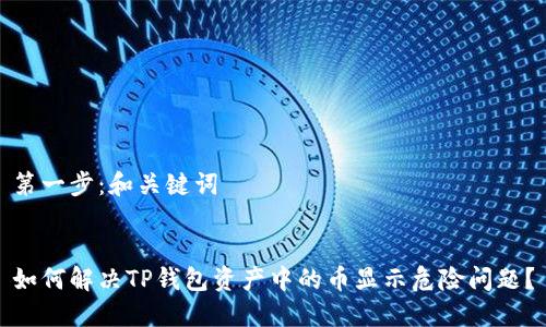 第一步:和关键词
如何解决TP钱包资产中的币显示危险问题?