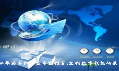 bianoti揭秘华为手机独家专家推荐:支持数字钱包的最佳手机秘诀