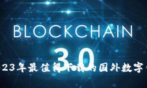 专家推荐:2023年最值得下载的国外数字钱包独家秘籍