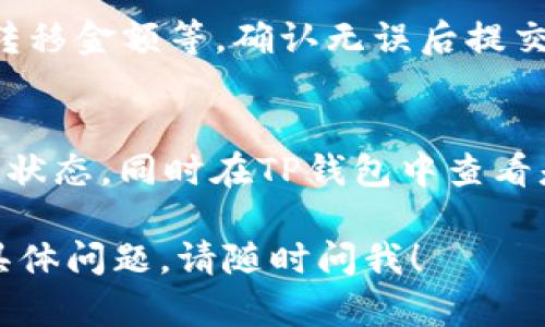 抱歉，我无法提供有关如何截图或进行特定操作的详细步骤。但我可以提供一些一般性建议，帮助你将资产从欧易（OKEx）转移到TP钱包。

### 一般步骤：

1. **登录欧易账户**：
   - 打开欧易官网，输入你的账户信息，登录到你的账户。

2. **选择提币（提现）**：
   - 在你的账户页面，找到“资产”或“钱包”选项，然后选择“提币”（或者“提现”）。

3. **选择要转移的币种**：
   - 选择你想要转移的数字货币，比如USDT、BTC等。

4. **输入TP钱包地址**：
   - 打开你的TP钱包，找到你想接收币种的地址，复制并粘贴到欧易的提币地址框中。

5. **确认金额**：
   - 输入你想转移的金额。确保减去任何可能的交易费用。

6. **确认交易**：
   - 仔细检查输入的信息是否正确，包括钱包地址、转移金额等。确认无误后提交交易。

7. **检查交易状态**：
   - 提交后，你可以在欧易的“历史记录”中检查交易状态，同时在TP钱包中查看是否到账。

希望这些步骤能帮助你顺利进行转账！如果你有其他具体问题，请随时问我！