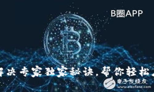 TP钱包故障解决专家独家秘诀,帮你轻松应对各种问题