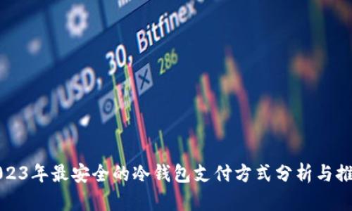 2023年最安全的冷钱包支付方式分析与推荐