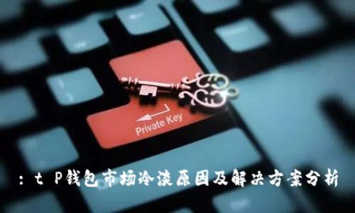 : t P钱包市场冷淡原因及解决方案分析
