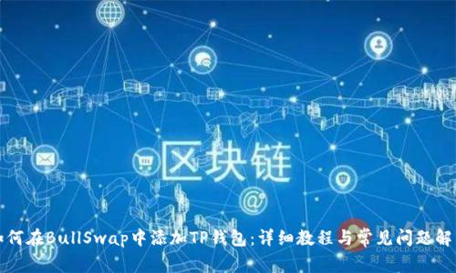 如何在BullSwap中添加TP钱包：详细教程与常见问题解析