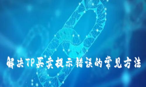 解决TP买卖提示错误的常见方法